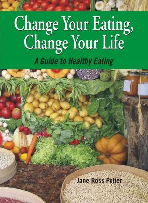 Cover of the book Change Your Eating, Change Your Life by Jane Ross Potter
