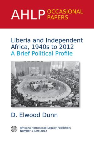 Cover of the book Liberia and Independent Africa, 1940s to 2012 by Hanns Heinz Ewers