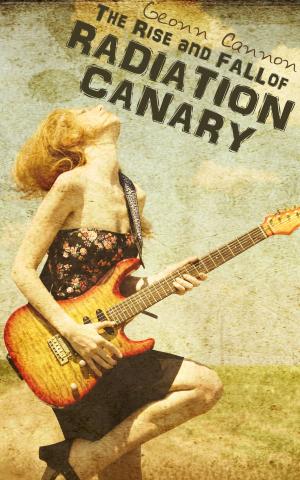 Cover of the book The Rise and Fall of Radiation Canary by Geonn Cannon