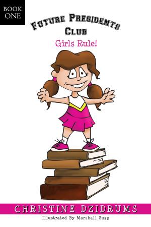 Cover of the book Future Presidents Club: Girls Rule by Christine Dzidrums