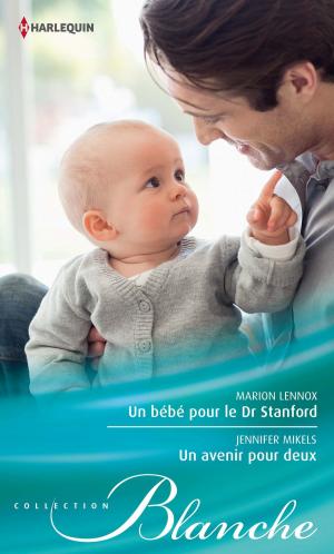 Cover of the book Un bébé pour le Dr Stanford - Un avenir pour deux by Jennifer Faye, Scarlet Wilson, Nikki Logan, Lucy Gordon