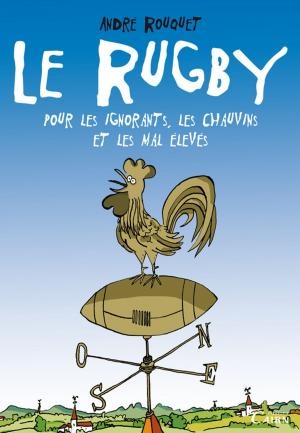 Cover of the book Le Rugby pour les Ignorants, les Chauvins et les mals élevés by Pierre Minvielle