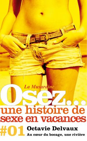Cover of the book Osez une histoire de sexe en vacances : Au coeur du bocage, une rivière by Olaf Boccere, Igor