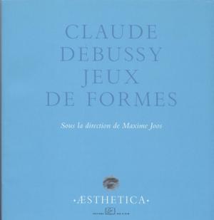 Cover of the book Claude Debussy, jeux de formes by Georges Didi-Huberman, Maurice Brock, Daniel Arasse
