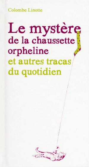 Cover of the book Le mystère de la chaussette orpheline et autres tracas du quotidien by Celine MENNETRIER
