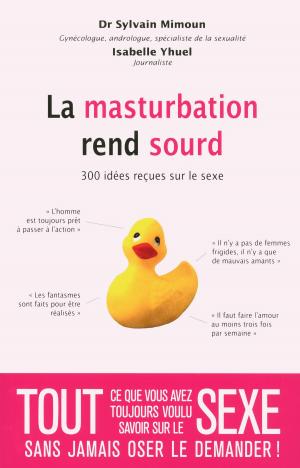 Cover of the book La masturbation rend sourd - 300 idées reçues sur le sexe by Mark PHILLIPS, Jon CHAPPELL
