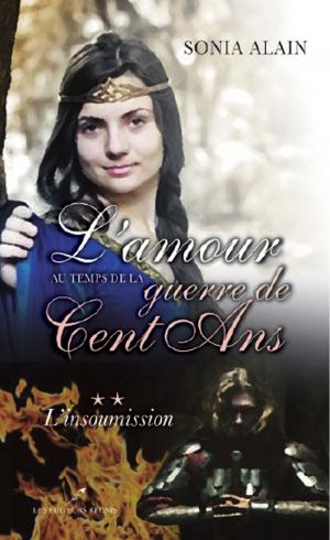 Cover of the book L'amour au temps de la guerre de Cent Ans 2 : L'insoumission by Rosette Laberge