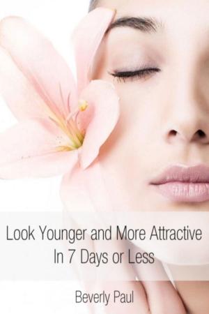 Book cover of Look Younger and More Attractive In 7 Days or Less