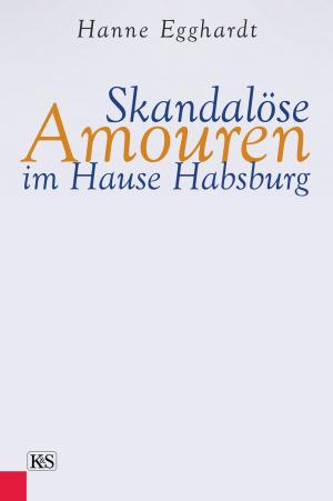 Cover of the book Skandalöse Amouren im Hause Habsburg by Margret Greiner