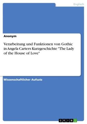 bigCover of the book Verarbeitung und Funktionen von Gothic in Angela Carters Kurzgeschichte 'The Lady of the House of Love' by 