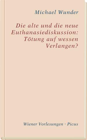 Cover of the book Die alte und die neue Euthanasiediskussion: Tötung auf wessen Verlangen? by Verena Kast
