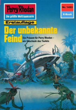 Cover of the book Perry Rhodan 1453: Der unbekannte Feind by Clark Darlton, H.G. Ewers, Kurt Mahr, K.H. Scheer, William Voltz