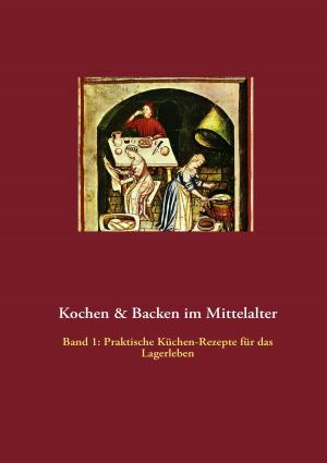 Cover of the book Kochen & Backen im Mittelalter by Renate Sültz, Uwe H. Sültz