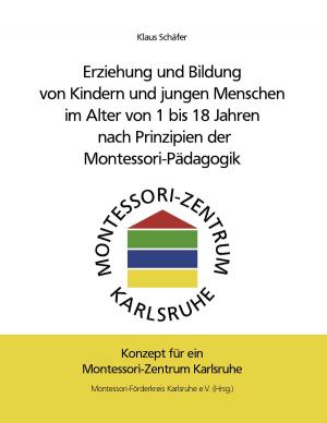 Cover of the book Erziehung und Bildung von Kindern und jungen Menschen im Alter von 1 bis 18 Jahren nach Prinzipien der Montessori-Pädagogik by E. T. A. Hoffmann