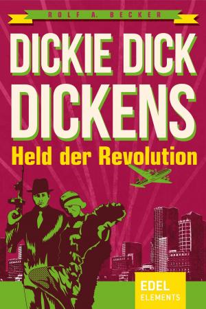 Cover of the book Dickie Dick Dickens – Held der Revolution by Rebekka Pax