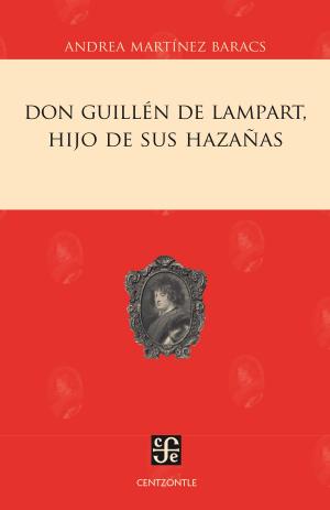 Cover of the book Don Guillén de Lampart, hijo de sus hazañas by Martha Robles