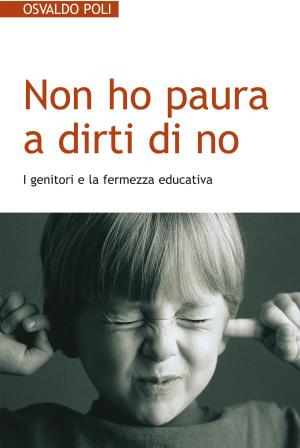Cover of the book Non ho paura a dirti di no. I genitori e la fermezza educativa by Roberto Italo Zanini