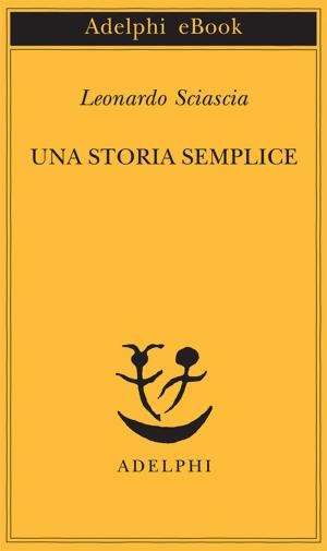 Cover of the book Una storia semplice by Leonardo Sciascia