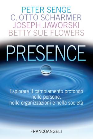 Cover of the book Presence. Esplorare il cambiamento profondo nelle persone, nelle organizzazioni e nella società by Giuseppe Civitarese
