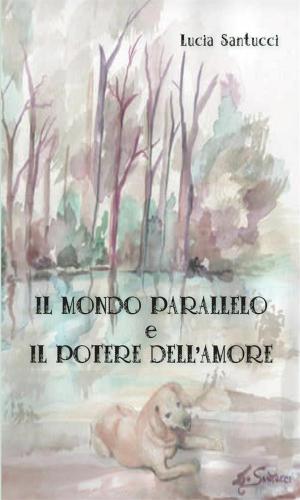 Cover of the book Il mondo parallelo e il potere dell’amore by Fabrizio Stasolla, Maria Sipontina Fascione