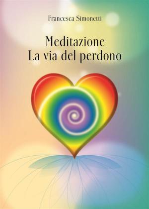 Cover of the book Meditazione: La Via del Perdono by Robert Rite