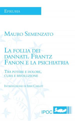 Cover of the book La follia dei dannati. Frantz Fanon e la psichiatria by Stefano Zampieri
