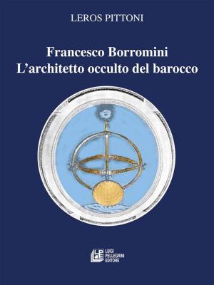 Cover of the book Francesco Borromini. L'architetto occulto del barocco by Italo Scalese