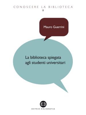 Cover of the book La biblioteca spiegata agli studenti universitari by Maria Letizia Fabbri, Davide Giansoldati