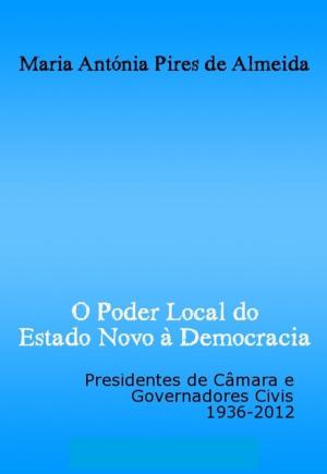 Book cover of O Poder Local do Estado Novo à Democracia: Presidentes de câmara e governadores civis, 1936-2012