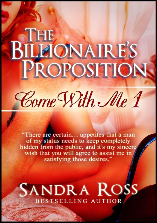 Cover of the book The Billionaire's Proposition: Come With Me 1 by Sandra Ross, Publications Circulations LLC