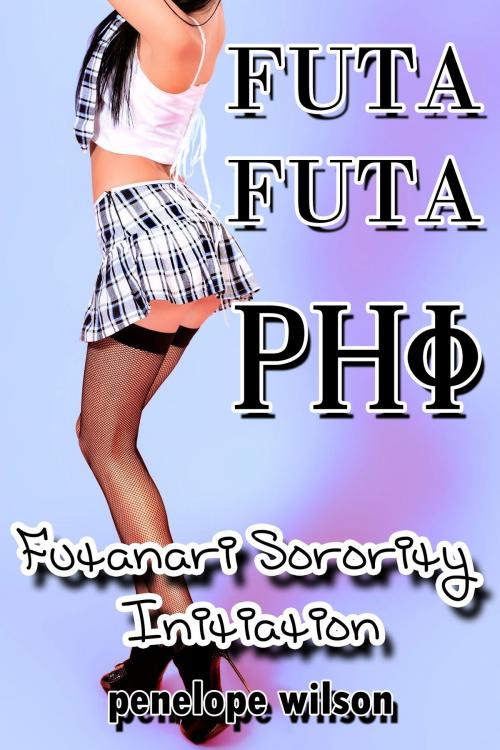 Cover of the book Futa Futa Phi: Futanari Sorority Initiation by Penelope Wilson, Penelope Wilson