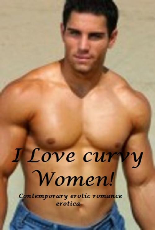 Cover of the book I love Curvy Woman (romance bundle) by D. Crouse, D.K., Erotic Romance Inc.