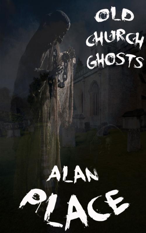 Cover of the book The Old Church Ghosts by Alan Place, Alan Place