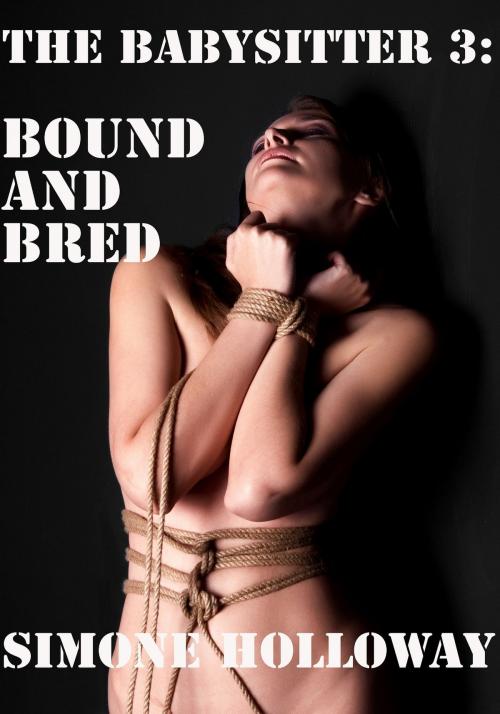 Cover of the book The Babysitter 3: Bound And Bred by Simone Holloway, Simone Holloway