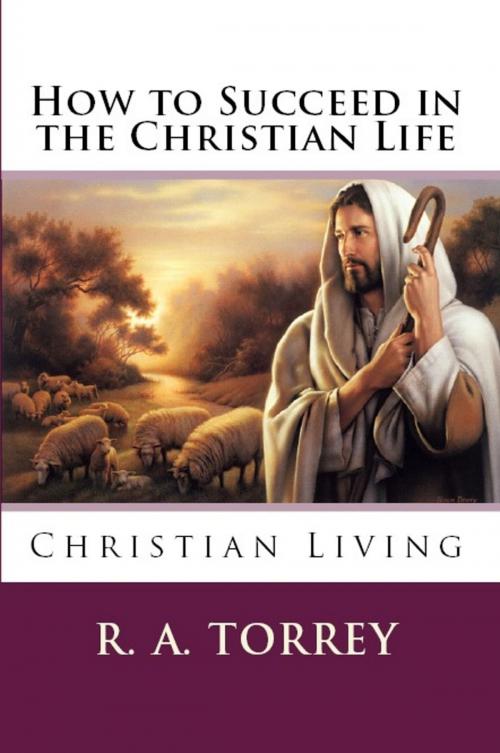 Cover of the book HOW TO SUCCEED IN CHRISTIAN LIFE by R. A. Torrey, Christian Publishing House