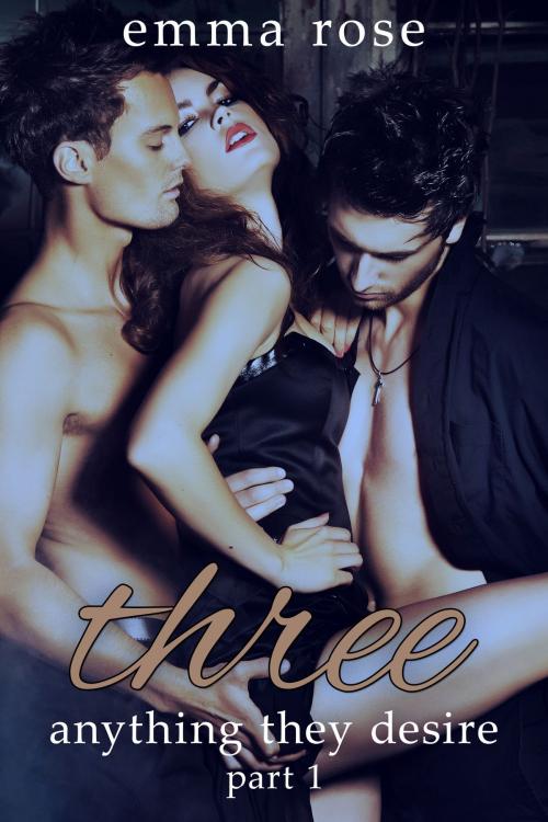 Cover of the book Three 1: Anything They Desire by Emma Rose, Emma Rose