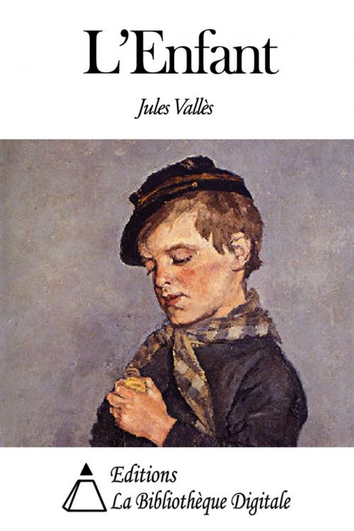 Cover of the book L’Enfant by Jules Vallès, Editions la Bibliothèque Digitale