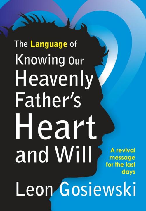 Cover of the book The Language of Knowing Our Heavenly Father's Heart and Will by Leon Gosiewski, Onwards and Upwards Publishers