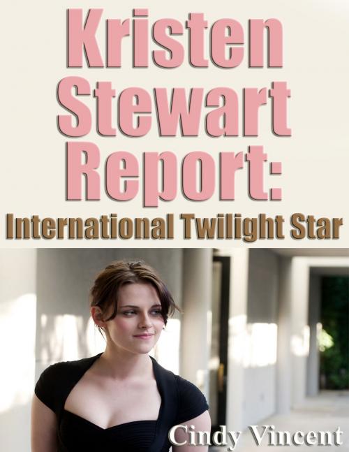 Cover of the book Kristen Stewart Report: International Twilight Star by Cindy Vincent, Paulo Maldonado