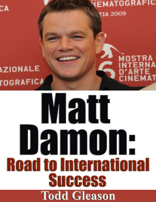 Cover of the book Matt Damon: Road to International Success by Todd Gleason, Paulo Maldonado