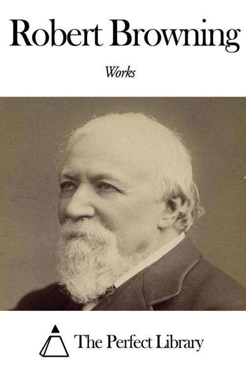 Cover of the book Works of Robert Browning by Robert Browning, The Perfect Library