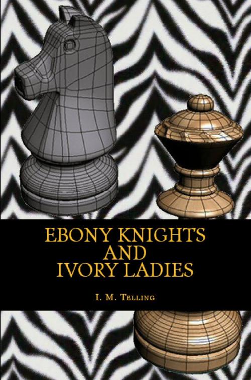 Cover of the book Ebony Knights and Ivory Ladies by I. M. Telling, Late Night Publishing
