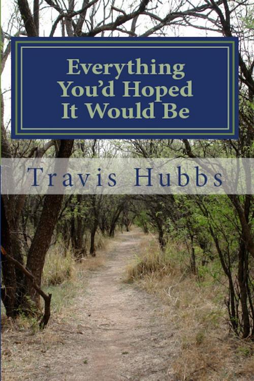 Cover of the book Everything You'd Hoped It Would Be by Travis Hubbs, Fiction Attic Press