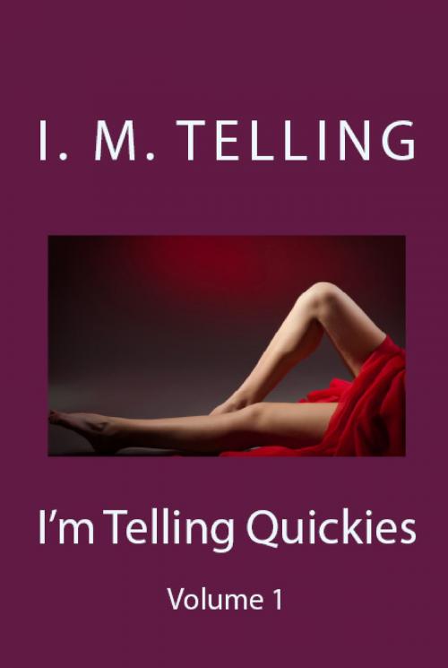 Cover of the book I'm Telling Quickies - Volume One by I. M. Telling, Late Night Publishing