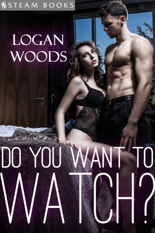 Cover of the book Do You Want to Watch? by Logan Woods, Steam Books, Steam Books