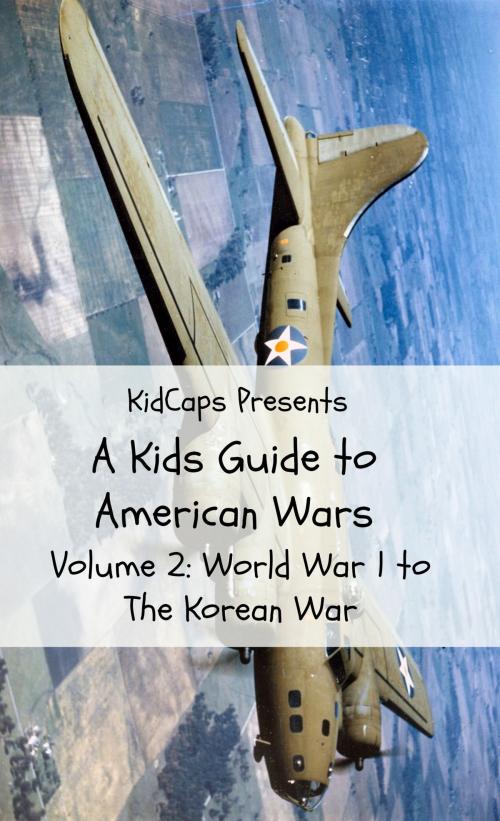 Cover of the book A Kids Guide to American wars - Volume 2: World War 1 to The Korean War by KidCaps, BookCaps Study Guides
