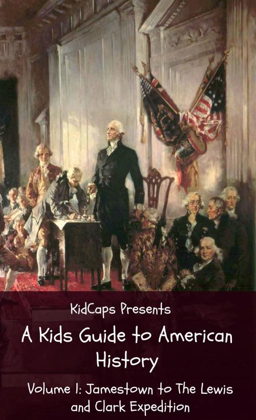 Cover of the book A Kids Guide to American History - Volume 1: Jamestown to The Lewis and Clark Expedition by KidCaps, BookCaps Study Guides