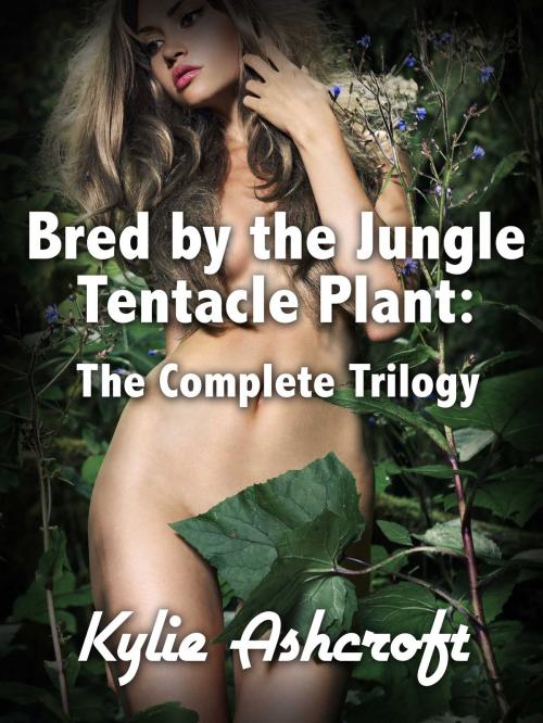 Cover of the book Bred by the Jungle Tentacle Plant: The Complete Trilogy by Kylie Ashcroft, Kylie Ashcroft Stories