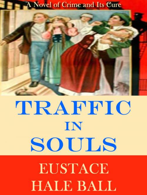 Cover of the book Traffic in Souls: A Novel of Crime and Its Cure by Eustace Hale Ball, T. M. Digital Publishing
