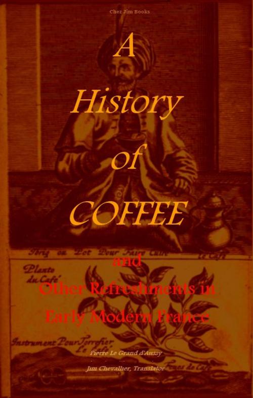 Cover of the book A History of Coffee and Other Refreshments in Early Modern France by Pierre Jean-Baptiste Le Grand d'Aussy, Jim Chevallier, Chez Jim